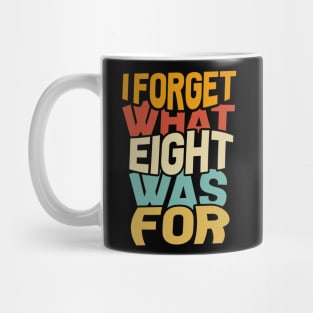 I Forget What Eight Was For Mug